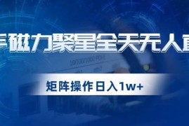 快手磁力聚星无人直播怎么玩 矩阵操作变现项目全流程解析