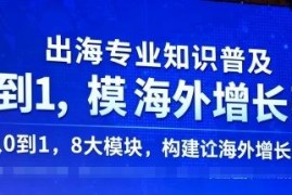出海运营入门系统课程 8大模块从零搭建海外业务增长引擎