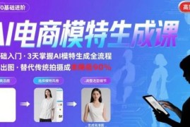 0基础可学AI模特进阶课程 教你高效生成逼真电商模特图