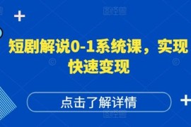 短剧解说0-1系统运营课 打造高权重高播放账号实现快速变现