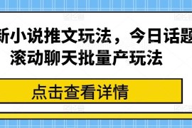 2024最新小说推文玩法 今日话题滚动聊天批量产出实操教程