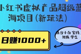 小红书虚拟产品蓝海项目新玩法 零基础人群入门实操教程