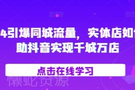 2024实体店抖音同城流量玩法 千城万店落地运营全指南