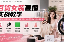 百货女装直播全流程实操课 从账号筹备到起号爆单教学
