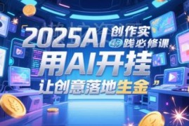 2025AI创作实践必修课 从工具操作到内容变现全流程教学