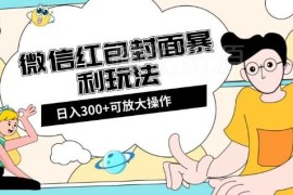 微信红包封面全新全平台玩法 提前布局春节流量可日入300+