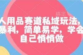 成人用品赛道私域运营玩法详解 低门槛高利润副业实操指南