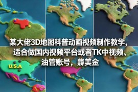 3D地图科普动画制作教学 可运营海内外中视频账号赚美金