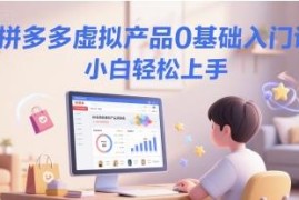 拼多多虚拟产品开店0基础入门课 新手小白可轻松上手