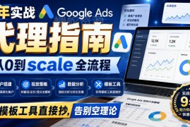 9年实战Google Ads代理运营教程 从0到规模化全流程附工具模板