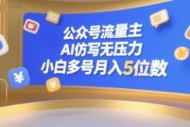 公众号流量主AI仿写变现教程 小白多号运营月入五位数攻略