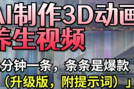 AI制作3D动画养生视频实操教程 低竞争高流量玩法附提示词