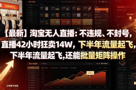 2025淘宝合规无人直播玩法 可批量矩阵操作实现稳定带货收益