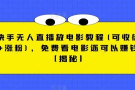 快手无人直播放电影完整教程 可涨粉收徒实现多渠道盈利
