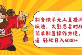 抖音快手火影忍者对战无人直播玩法 低门槛变现操作教程