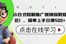 小白短剧推广保姆级教程 零门槛易操作副业增收实操指南