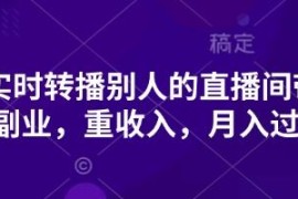 抖音转播他人直播间带货玩法 低门槛轻副业可实现月入过万