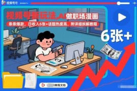 视频号AI制作职场漫画爆款玩法 附完整实操拆解增收教程