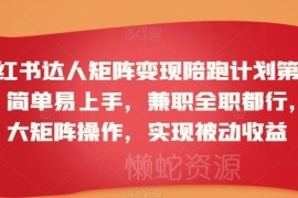 第三期小红书达人矩阵变现陪跑计划 兼职全职可做实现长期被动收益