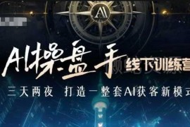 2025AI操盘手线下训练营详解 掌握AI获客新商业模式落地技巧
