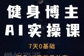 健身博主AI实操课指南 7天从0到1提升10倍做号运营效率