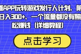 游戏发行人计划无流量玩法：靠渠道APP操作阴阳师日入300+实操教程