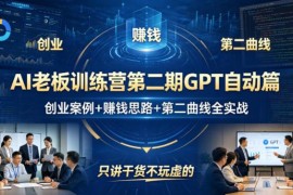 AI老板训练营第二期GPT自动篇 创业赚钱第二曲线全实战干货课程