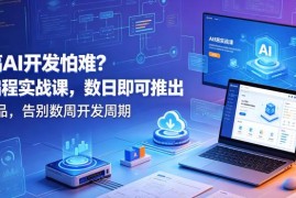AI编程实战系统课程 零基础可快速上手数日内上线AI产品
