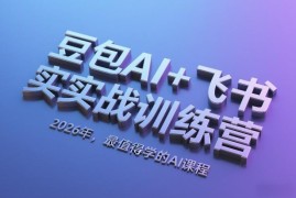 豆包AI+飞书实战训练营 零基础学AI办公创作实用技能课程