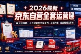 2026最新京东自营全流程运营课 入驻入仓到采销沟通全链路避坑指南