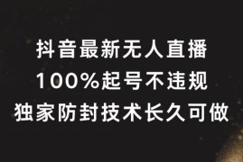 2024抖音无人直播起号攻略 独家防封技术无版权可长期运营