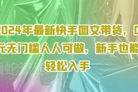 2024最新快手图文带货玩法 零基础新手零门槛入门实操教程