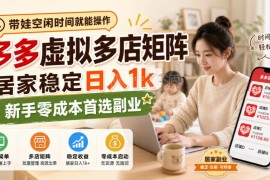 拼多多虚拟电商多店矩阵玩法 零成本适合带娃新手的居家稳定副业