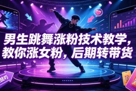 男生抖音跳舞账号涨女粉教学 零基础起号及后期转带货方法