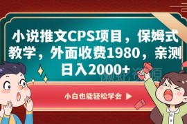 2024小说推文CPS项目保姆级教学 原收费1980亲测可日入2000+
