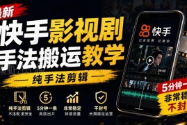 快手影视剧纯手法搬运剪辑教学 5分钟出片操作稳定不易封号
