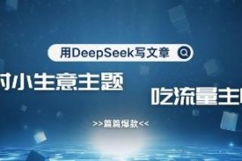 如何用DeepSeek写农村创业内容 引流赚流量主收益实操教程