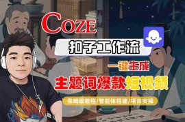 Coze扣子工作流生成爆款短视频保姆级教程 附10种变现方法