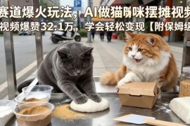 AI生成猫咪摆摊短视频玩法 宠物赛道零基础低成本变现教程