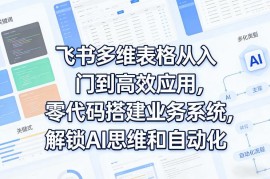 飞书多维表格零基础入门教程 零代码搭建业务系统掌握自动化技能