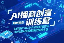 2026AI播商创富训练营全攻略 用AGI做爆款视频解锁创业财富密码