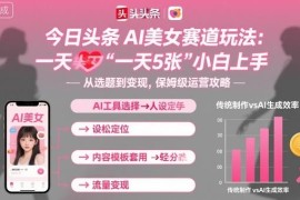 今日头条AI美女赛道玩法攻略 零粉丝新手也可轻松上手获收益