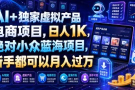 AI智能体虚拟产品电商项目拆解 低门槛小众蓝海副业实操指南