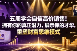 五周高价销售系统教程 破除财富卡点自信售卖个人才华