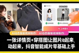 AI动态服装视频制作教程 抖音智能成片零基础实操教学