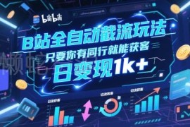 B站全自动截流获客玩法实操分享 依托同行可实现单日变现1k+