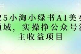 2025小绿书AI美女领域实操 正规赚公众号流量主收益方法