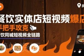 餐饮同城短视频爆店全链路教程 手把手教实体店引流增收