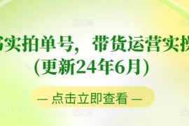 2024年6月更新图书实拍书单号带货运营课 0粉起号零基础入门进阶