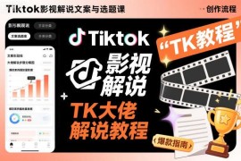 TikTok影视解说文案选题系统课 TK海外运营变现实操教程